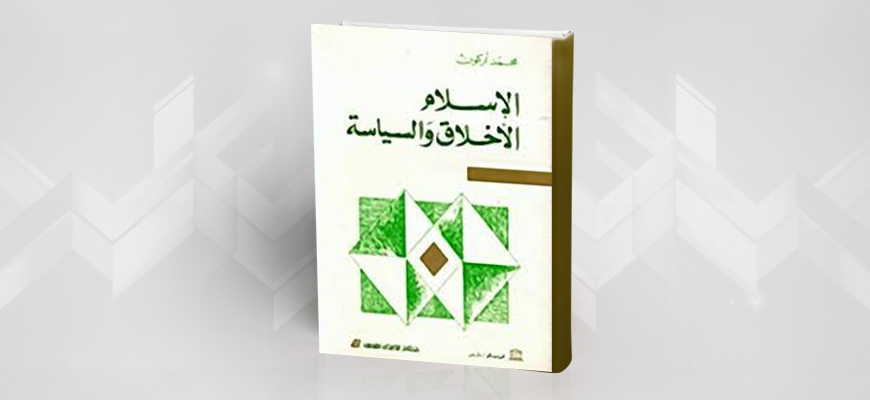 "الإسلام الأخلاق والسياسة" لـمحمد أركون