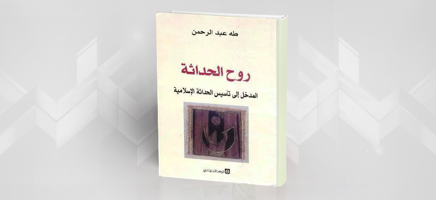 مفهوم الحداثة وروحها في فكر طه عبد الرحمن من خلال كتاب "روح الحداثة، المدخل إلى تأسيس الحداثة الإسلامية"