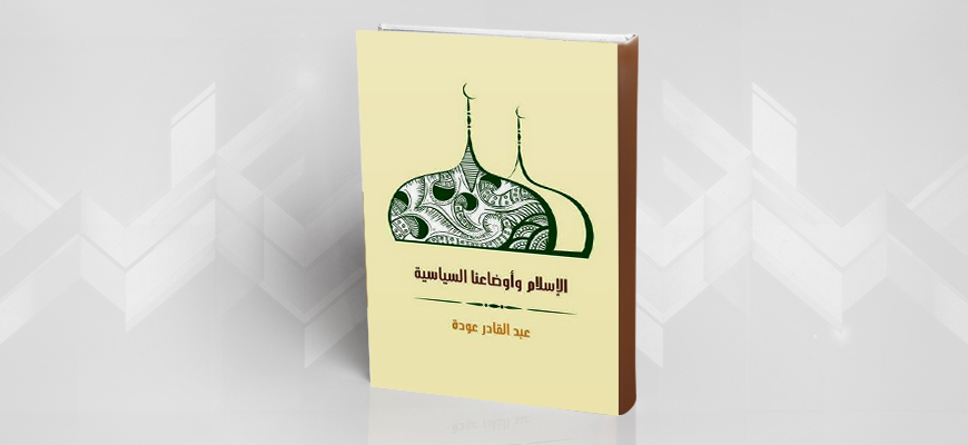 "الإسلام وأوضاعنا السياسيّة" لعبد القادر عودة