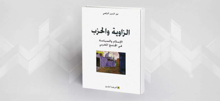الزاوية والحزب لـ نور الدين الزاهي:  مُسَاءَلَة سوسيولوجية لترحل النسق الثقافي من مجال الدين إلى مجال السياسة بالمجتمع المغربي