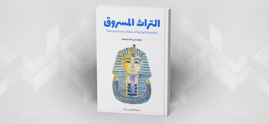 التراث المسروق: الفلسفة اليونانية فلسفة مصرية مسروقة جورج جي إم جيمس/ ترجمة شوقي جلال